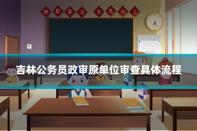 吉林公务员政审原单位审查具体流程