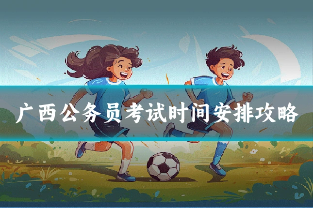 广西公务员考试时间安排攻略