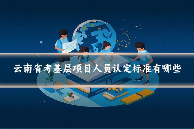 云南省考基层项目人员认定标准有哪些