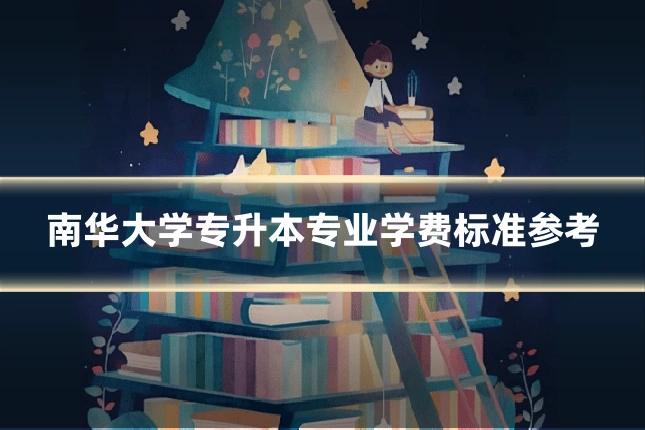 南华大学专升本专业学费标准参考