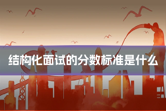 结构化面试的分数标准是什么