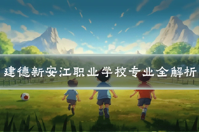 建德新安江职业学校专业全解析