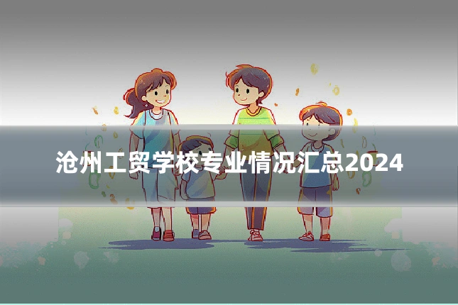 沧州工贸学校专业情况汇总2024