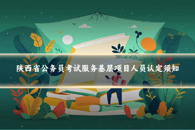 陕西省公务员考试服务基层项目人员认定须知
