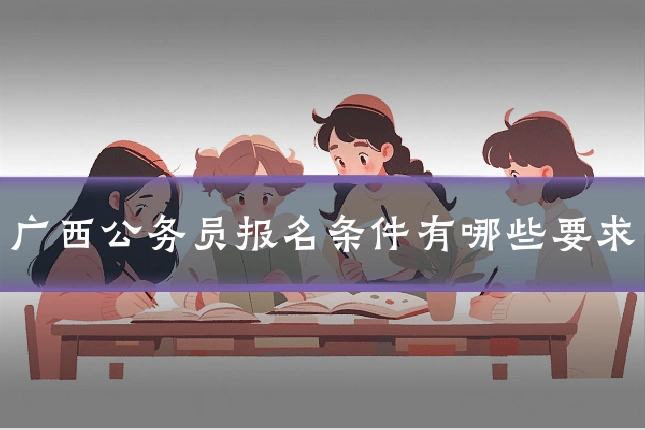 广西公务员报名条件有哪些要求