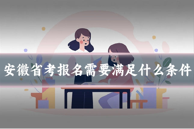 安徽省考报名需要满足什么条件