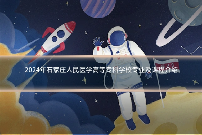 2024年石家庄人民医学高等专科学校专业及课程介绍