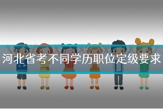 河北省考不同学历职位定级要求
