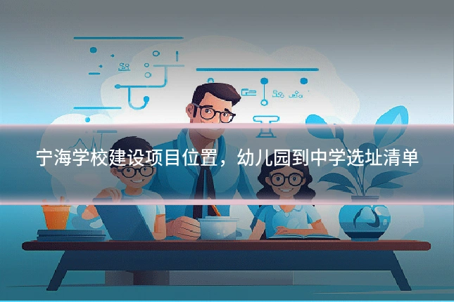宁海学校建设项目位置，幼儿园到中学选址清单