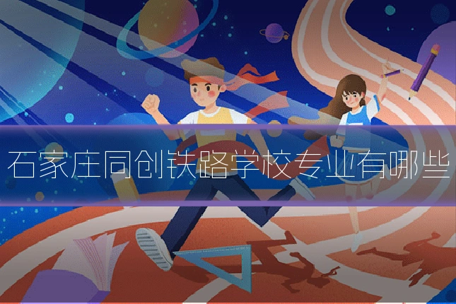 石家庄同创铁路学校专业有哪些