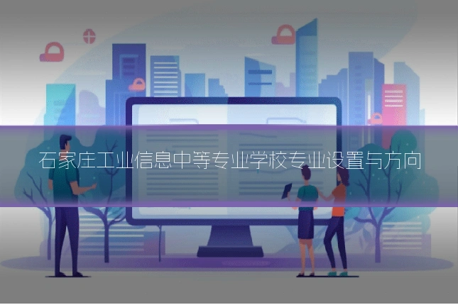 石家庄工业信息中等专业学校专业设置与方向