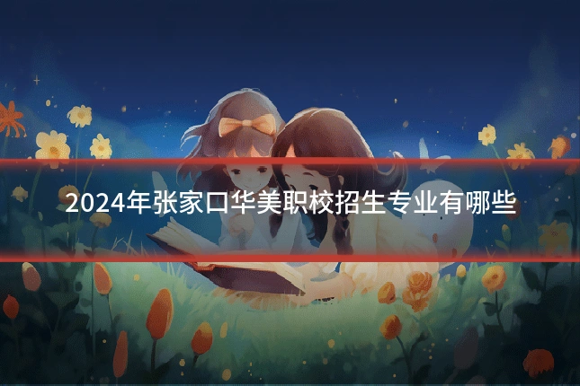 2024年张家口华美职校招生专业有哪些