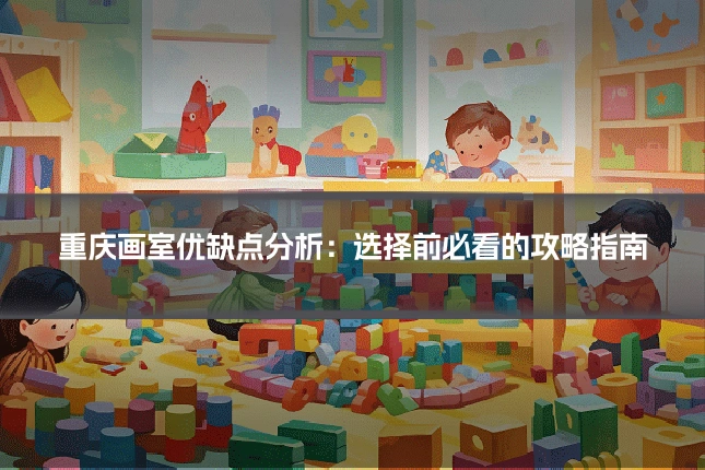 重庆画室优缺点分析:选择前必看的攻略指南