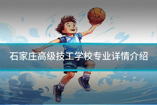 石家庄高级技工学校专业详情介绍