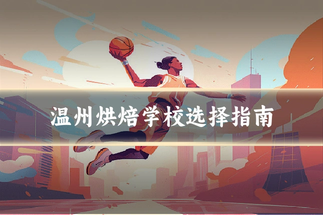 温州烘焙学校选择指南