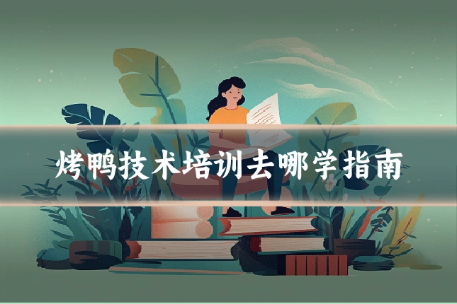 烤鸭技术培训去哪学指南