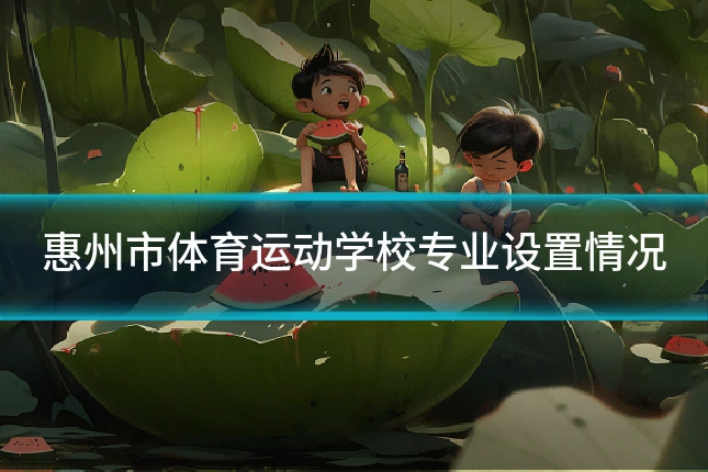 惠州市体育运动学校专业设置情况