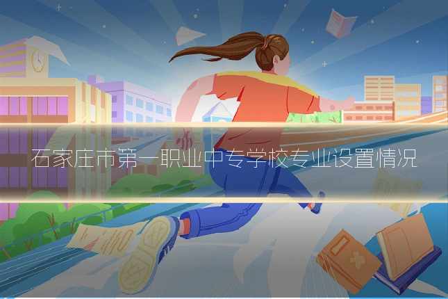 石家庄市第一职业中专学校专业设置情况