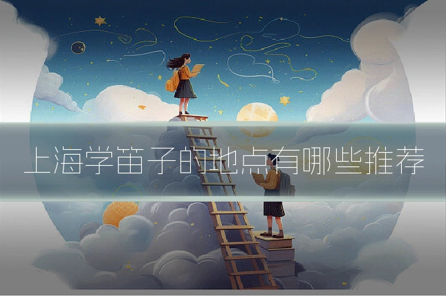 上海学笛子的地点有哪些推荐