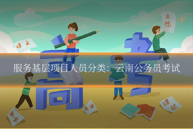 服务基层项目人员分类:云南公务员考试