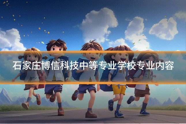 石家庄博信科技中等专业学校专业内容
