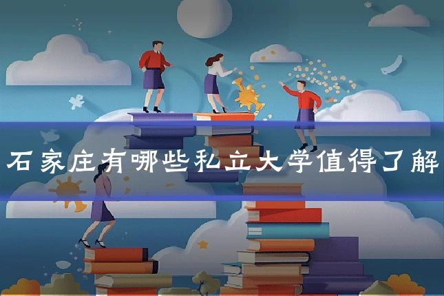 石家庄有哪些私立大学值得了解