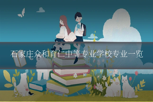 石家庄众和育仁中等专业学校专业一览
