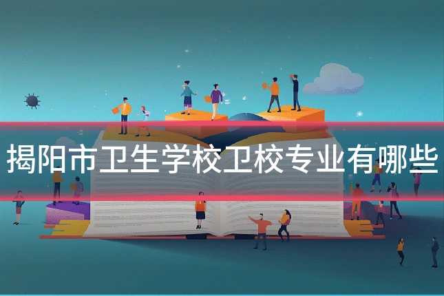 揭阳市卫生学校卫校专业有哪些