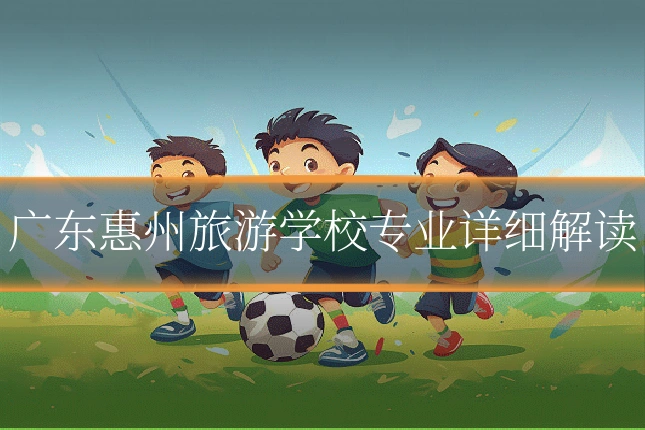 广东惠州旅游学校专业详细解读