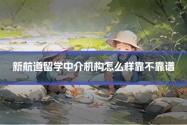 新航道留学中介机构怎么样靠不靠谱