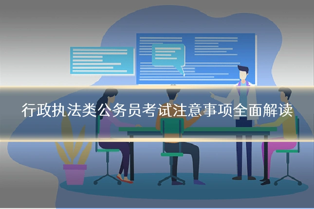 行政执法类公务员考试注意事项全面解读