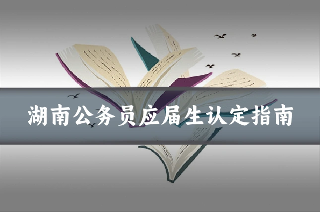 湖南公务员应届生认定指南
