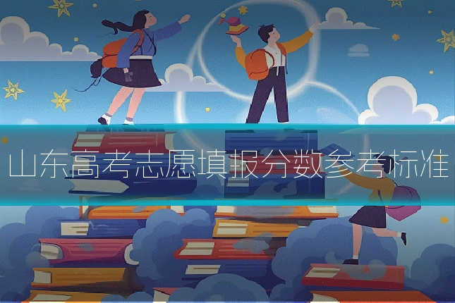 山东高考志愿填报分数参考标准