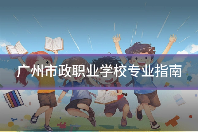 广州市政职业学校专业指南