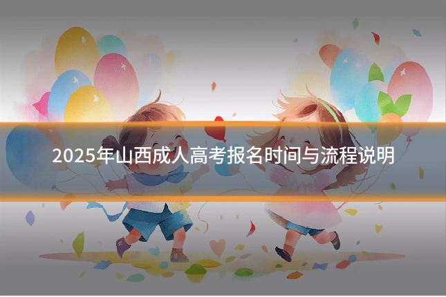 2025年山西成人高考报名时间与流程说明