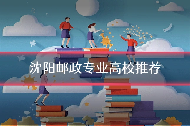 沈阳邮政专业高校推荐