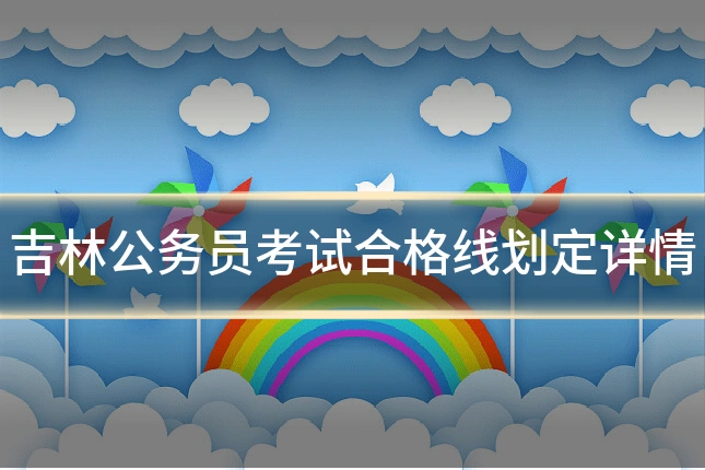 吉林公务员考试合格线划定详情
