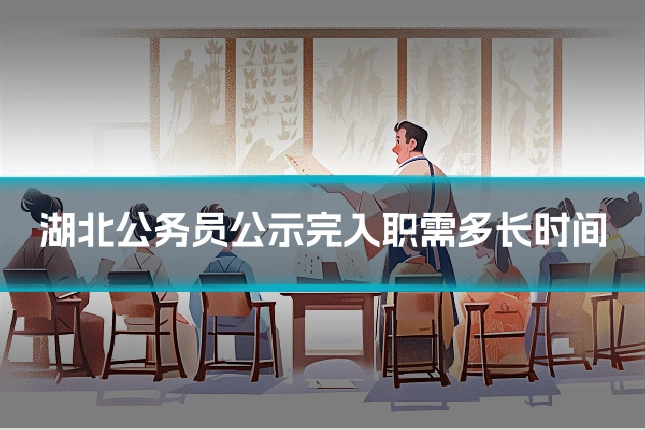 湖北公务员公示完入职需多长时间