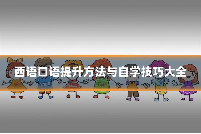 西语口语提升方法与自学技巧大全