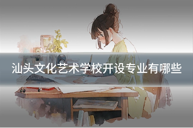 汕头文化艺术学校开设专业有哪些