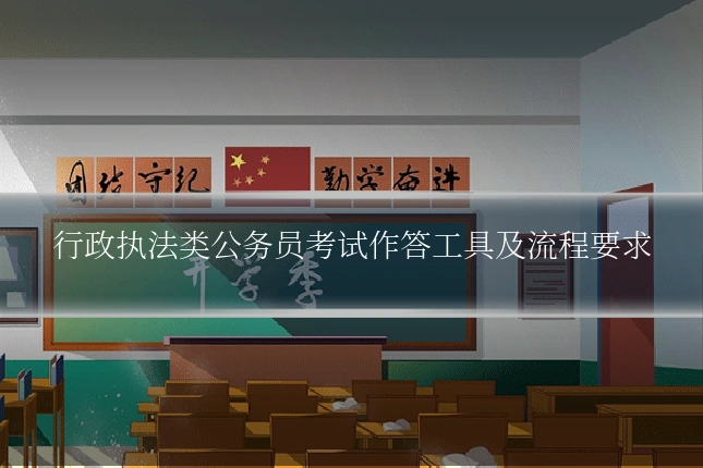 行政执法类公务员考试作答工具及流程要求