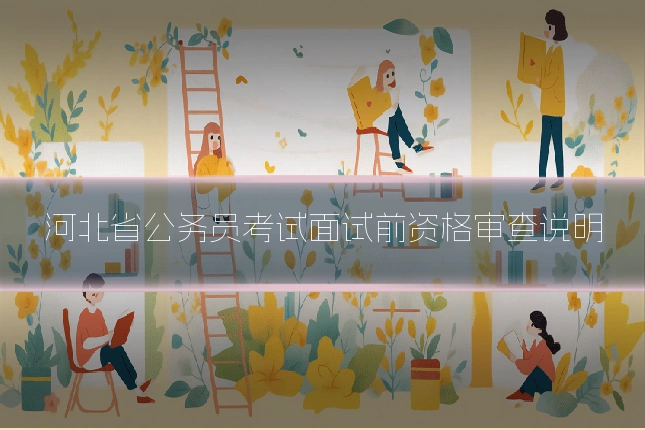 河北省公务员考试面试前资格审查说明
