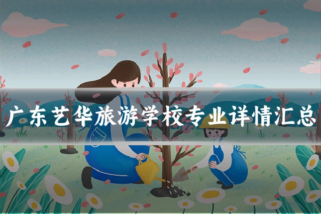 广东艺华旅游学校专业详情汇总
