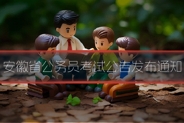 安徽省公务员考试公告发布通知