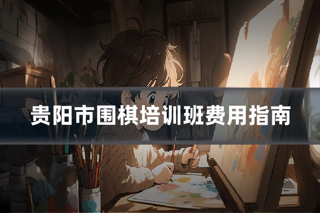 贵阳市围棋培训班费用指南