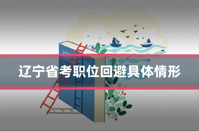 辽宁省考职位回避具体情形