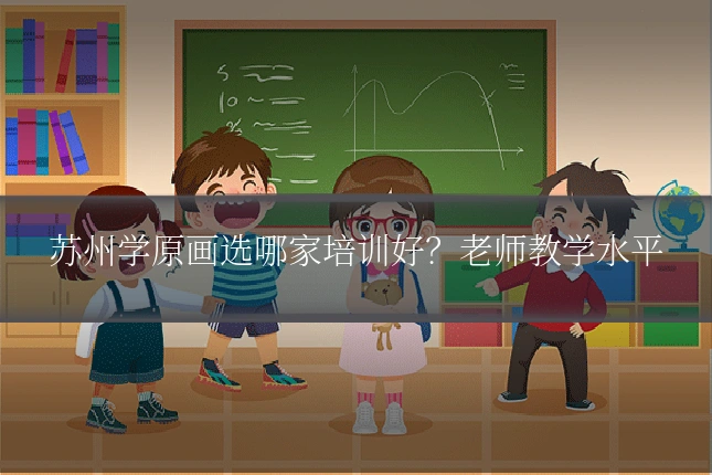 苏州学原画选哪家培训好?老师教学水平