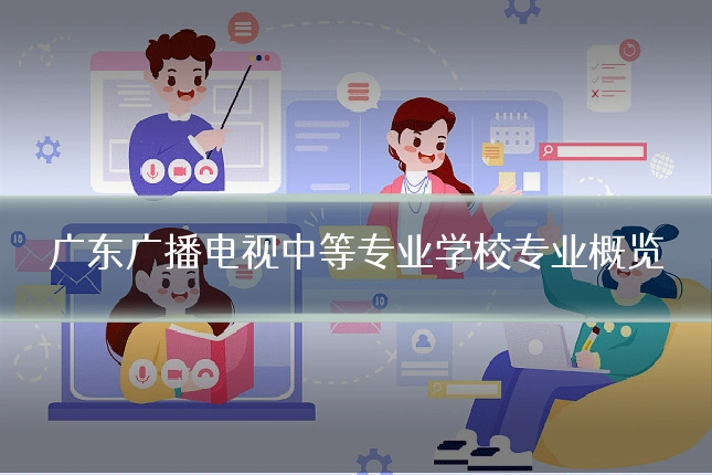 广东广播电视中等专业学校专业概览