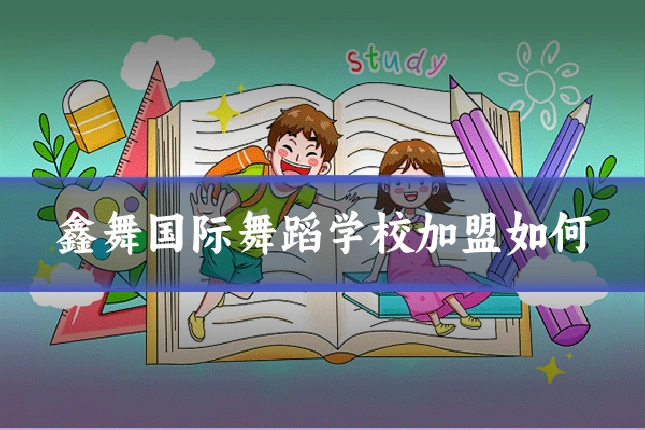 鑫舞国际舞蹈学校加盟如何