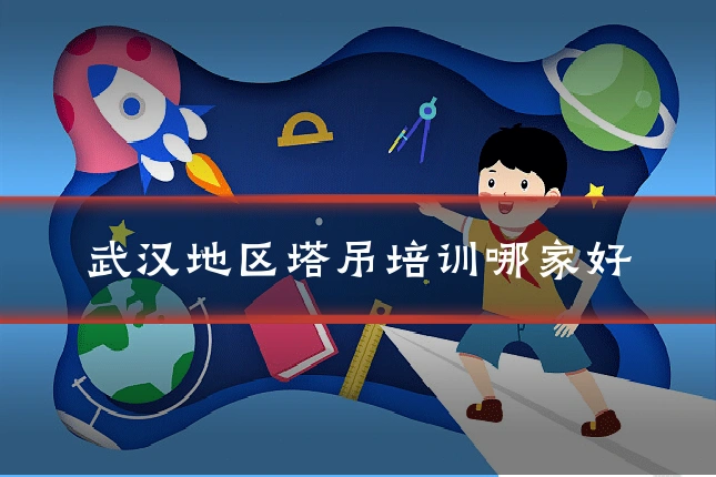 武汉地区塔吊培训哪家好